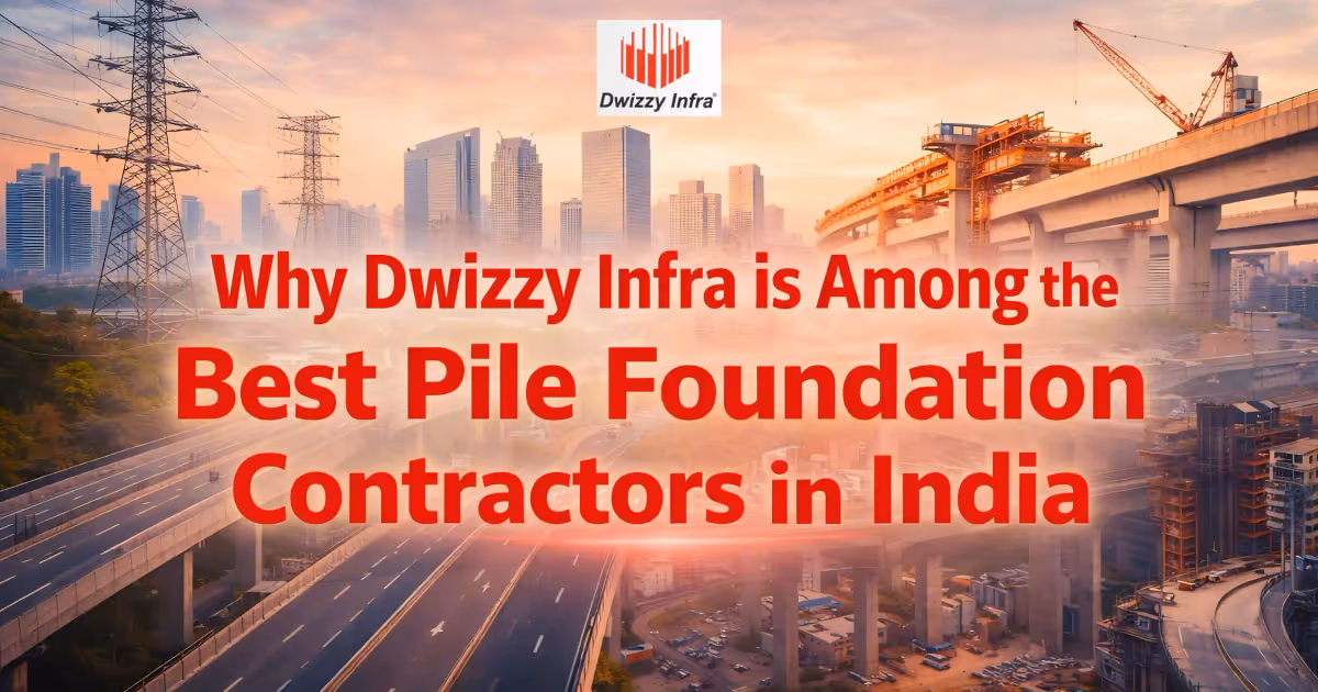 Why Dwizzy Infra is Among the Best Pile Foundation Contractors in India