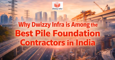 Why Dwizzy Infra is Among the Best Pile Foundation Contractors in India